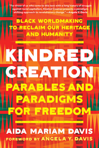 Kindred Creation: Parables and Paradigms for Freedom--Black worldmaking to reclaim our heritage and humanity book cover by Aida Mariam Davis