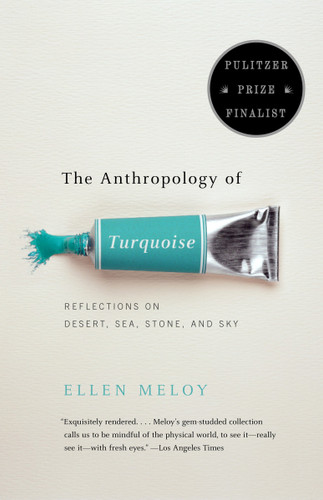 The Anthropology of Turquoise: Reflections on Desert, Sea, Stone, and Sky (Pulitzer Prize Finalist) book cover by Ellen Meloy
