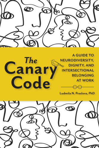 The Canary Code: A Guide to Neurodiversity, Dignity, and Intersectional Belonging at Work book cover by Ludmila N. Praslova, PhD