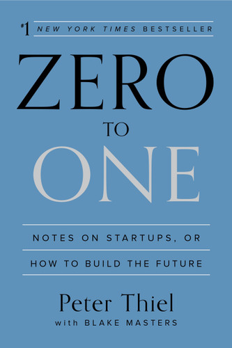 Zero to One: Notes on Startups, or How to Build the Future book cover by Peter Thiel, Blake Masters