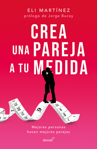 Crea una pareja a tu medida. Mejores personas hacen mejores parejas / Custom Build Your Partner. Better People Make Better Couples book cover by Eli Martínez