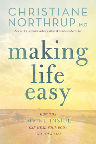 Making Life Easy: How the Divine Inside Can Heal Your Body and Your Life book cover by Christiane Northrup, M.D.