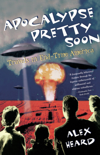 Apocalypse Pretty Soon: Travels In End-Time America book cover by Alex Heard