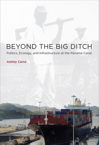 Beyond the Big Ditch: Politics, Ecology, and Infrastructure at the Panama Canal (Infrastructures) book cover by Ashley Carse
