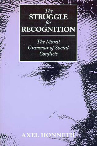 The Struggle for Recognition: The Moral Grammar of Social Conflicts (Studies in Contemporary German Social Thought) book cover by Axel Honneth