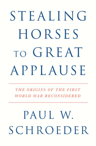 Stealing Horses to Great Applause: The Origins of the First World War Reconsidered book cover by Paul W. Schroeder