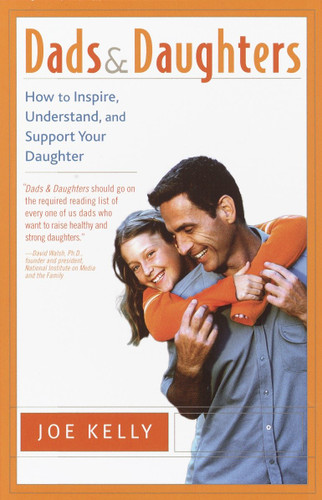 Dads and Daughters: How to Inspire, Understand, and Support Your Daughter When She's Growing Up So Fast book cover by Joe Kelly