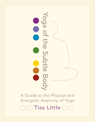 Yoga of the Subtle Body: A Guide to the Physical and Energetic Anatomy of Yoga book cover by Tias Little