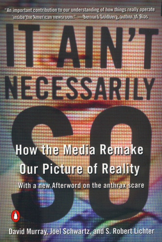 It Ain't Necessarily So: How the Media Remake Our Picture of Reality book cover by David Murray, Joel Schwartz, S. Robert Lichter