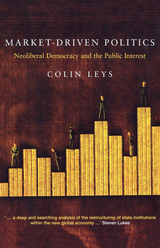 Market-Driven Politics: Neoliberal Democracy and the Public Interest book cover by Colin Leys