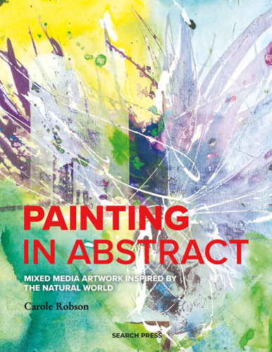 Painting in Abstract: Mixed Media artwork inspired by the natural world book cover by Carole Robson