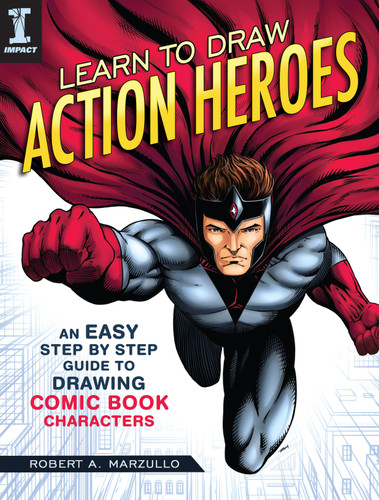Learn to Draw Action Heroes: An Easy Step by Step Guide to Drawing Comic Book Characters book cover by Robert A. Marzullo