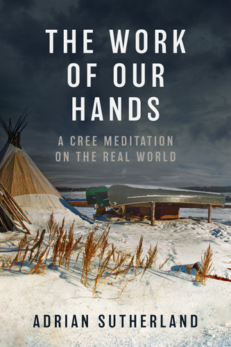 The Work of Our Hands: A Cree Meditation on the Real World book cover by Adrian Sutherland