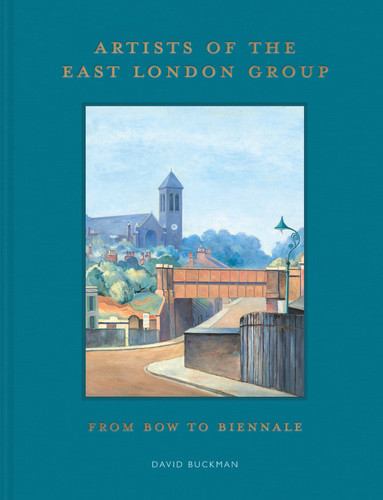 Artists of the East London Group: From Bow to Biennale book cover by David Buckman