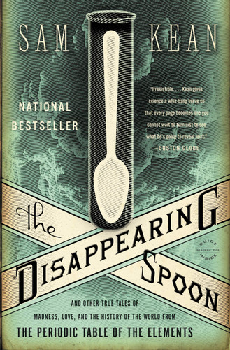 The Disappearing Spoon: And Other True Tales of Madness, Love, and the History of the World from the Periodic Table of the Elements book cover by Sam Kean