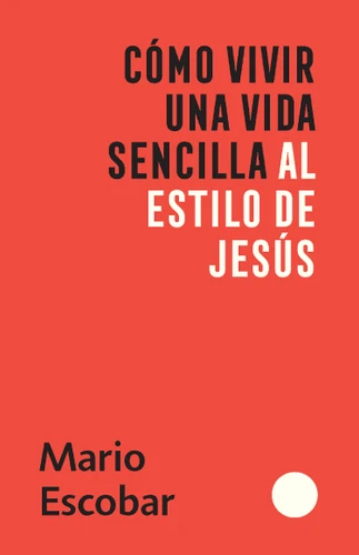 Cómo vivir una vida sencilla al estilo de Jesús / How to Live a Simple Jesus Like Life book cover by Mario Escobar