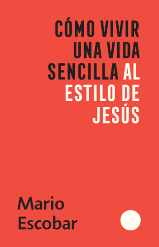 Cómo vivir una vida sencilla al estilo de Jesús / How to Live a Simple Jesus Like Life book cover by Mario Escobar