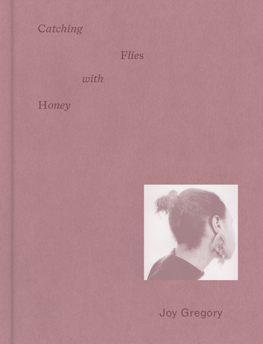 Joy Gregory: Catching Flies With Honey book cover by Gilane Tawadros