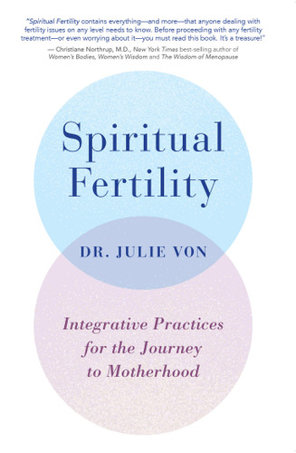 Spiritual Fertility: Integrative Practices for the Journey to Motherhood book cover by Dr. Julie Von