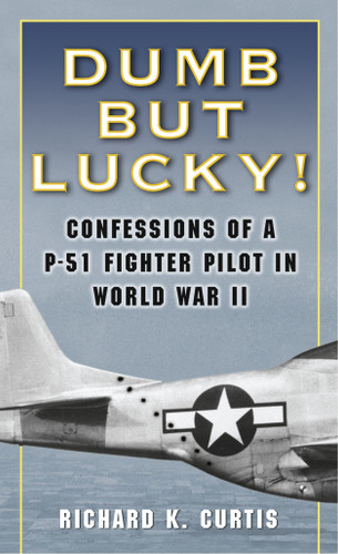 Dumb but Lucky!: Confessions of a P-51 Fighter Pilot in World War II book cover by Richard Curtis