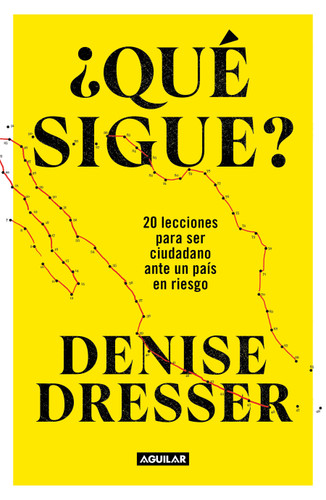 ¿Qué sigue?: 20 lecciones para ser ciudadano ante un país en riesgo / What's Next ? Twenty Lessons for Citizens in a Country at Risk book cover by Denise Dresser