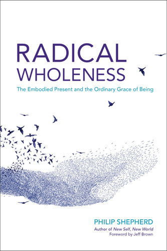 Radical Wholeness: The Embodied Present and the Ordinary Grace of Being book cover by Philip Shepherd
