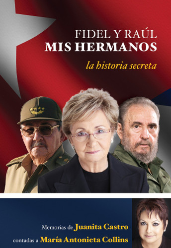 Fidel y Raúl, mis hermanos. La historia secreta: Memorias de Juanita Castro contadas a Maria Antonieta Collins.: La historia secreta: Memorias de Juanita Castro contadas a Maria Antonieta Collins. book cover by Juanita Castro Ruz