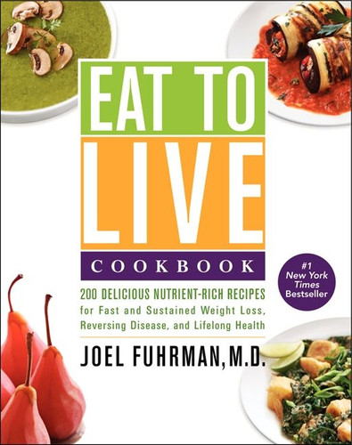 Eat to Live Cookbook: 200 Delicious Nutrient-Rich Recipes for Fast and Sustained Weight Loss, Reversing Disease, and Lifelong Health (Eat for Life #4) book cover by Joel Fuhrman, M.D.