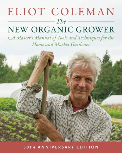 The New Organic Grower, 3rd Edition: A Master's Manual of Tools and Techniques for the Home and Market Gardener, 30th Anniversary Edition book cover by Eliot Coleman