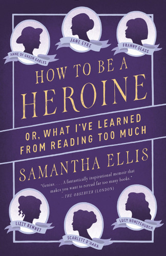 How to Be a Heroine: Or, What I've Learned from Reading too Much book cover by Samantha Ellis