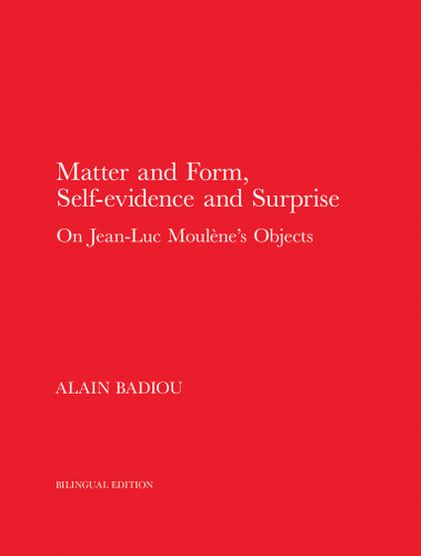 Matter and Form, Self-Evidence and Surprise: On Jean-Luc Moulène's Objects book cover by Alain Badiou