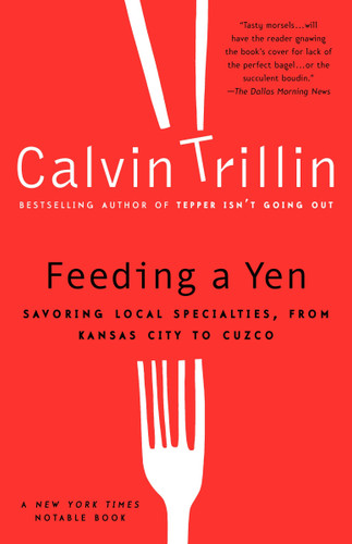 Feeding a Yen: Savoring Local Specialties, from Kansas City to Cuzco book cover by Calvin Trillin