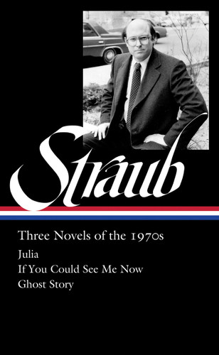 Peter Straub: Three Novels of the 1970s (LOA #402): Julia / If You Could See Me Now / Ghost Story book cover by Peter Straub
