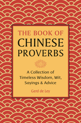 The Book of Chinese Proverbs: A Collection of Timeless Wisdom, Wit, Sayings & Advice book cover by Gerd De Ley