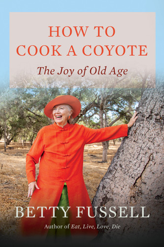 How to Cook A Coyote: The Joy of Old Age book cover by Betty Fussell