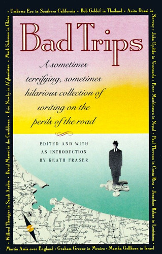 Bad Trips: A Sometimes Terrifying, Sometimes Hilarious Collection of Writing on the Perils of the Road (Vintage Departures) book cover by 