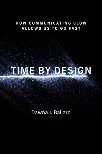 Time by Design: How Communicating Slow Allows Us to Go Fast (Design Thinking, Design Theory) book cover by Dawna I Ballard