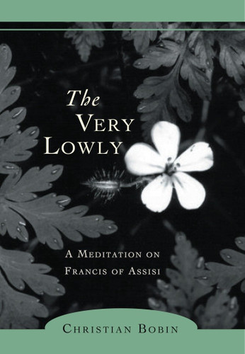 The Very Lowly: A Meditation on Francis of Assisi book cover by Christian Bobin, Michael H. Kohn
