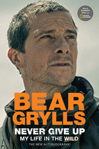 Never Give Up: My Life in the Wild book cover by Bear Grylls