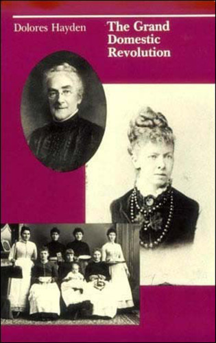 The Grand Domestic Revolution: A History of Feminist Designs For American Homes, Neighborhoods, and Cities book cover by Dolores Hayden