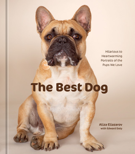 The Best Dog: Hilarious to Heartwarming Portraits of the Pups We Love book cover by Aliza Eliazarov