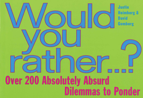 Would You Rather...: Over 200 Absolutely Absurd Dilemmas to Ponder book cover by David Gomberg, Justin Heimberg