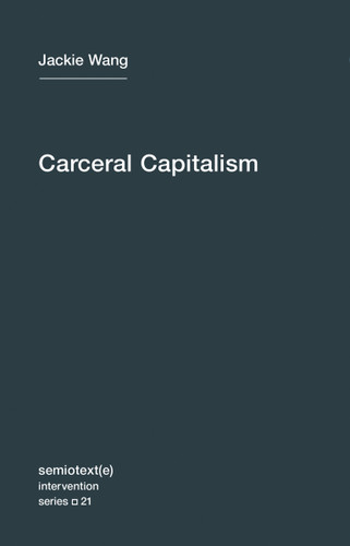 Carceral Capitalism (Semiotext(e) / Intervention Series) book cover by Jackie Wang