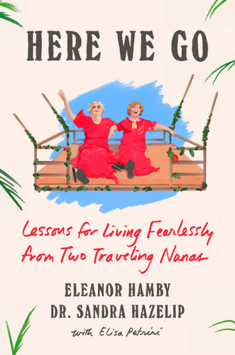Here We Go: Lessons for Living Fearlessly from Two Traveling Nanas book cover by Eleanor Hamby, Dr. Sandra Hazelip