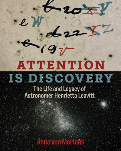 Attention Is Discovery: The Life and Legacy of Astronomer Henrietta Leavitt book cover by Anna Von Mertens