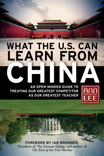 What the U.S. Can Learn from China: An Open-Minded Guide to Treating Our Greatest Competitor as Our Greatest Teacher book cover by Ann Lee