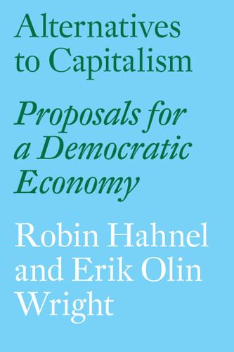 Alternatives to Capitalism: Proposals for a Democratic Economy book cover by Robin Hahnel, Erik Olin Wright