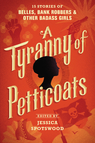A Tyranny of Petticoats: 15 Stories of Belles, Bank Robbers & Other Badass Girls book cover by 