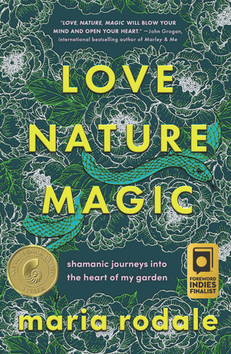Love, Nature, Magic: Shamanic Journeys into the Heart of My Garden book cover by Maria Rodale