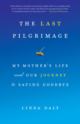 The Last Pilgrimage: My Mother's Life and Our Journey to Saying Goodbye book cover by Linda Daly